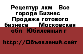 Рецептур лкм - Все города Бизнес » Продажа готового бизнеса   . Московская обл.,Юбилейный г.